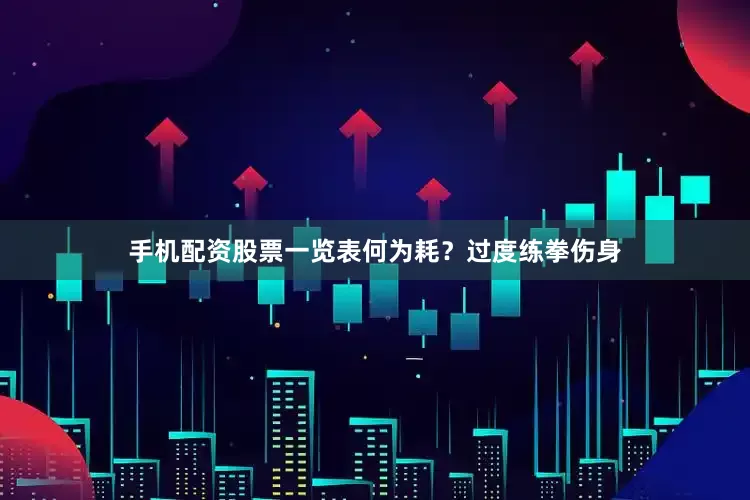 手机配资股票一览表何为耗？过度练拳伤身