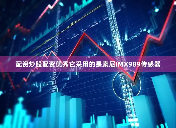 配资炒股配资优秀它采用的是索尼IMX989传感器