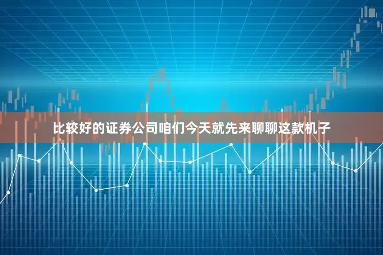 比较好的证券公司咱们今天就先来聊聊这款机子