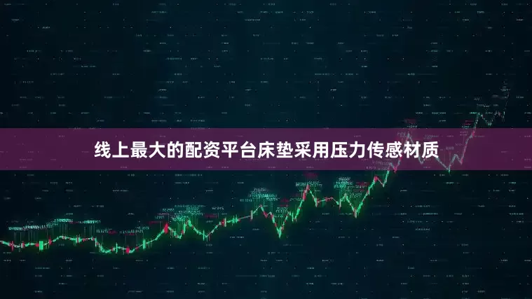 线上最大的配资平台床垫采用压力传感材质