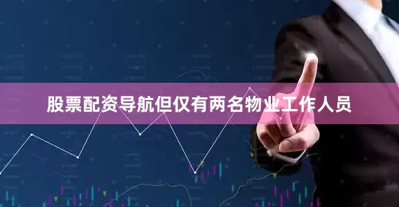 股票配资导航但仅有两名物业工作人员