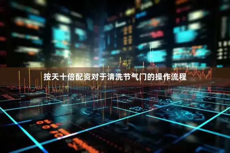 按天十倍配资对于清洗节气门的操作流程