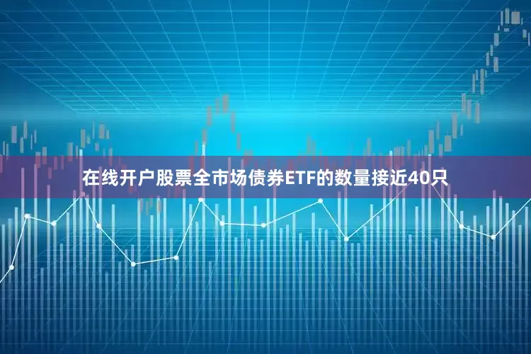在线开户股票全市场债券ETF的数量接近40只