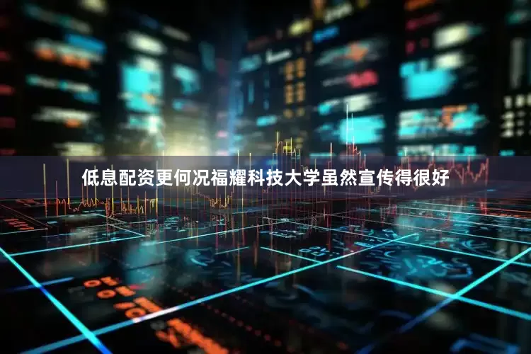 低息配资更何况福耀科技大学虽然宣传得很好