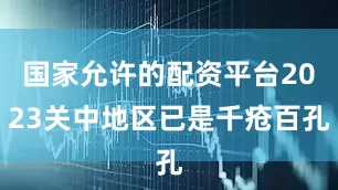 国家允许的配资平台2023关中地区已是千疮百孔