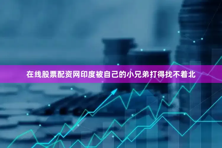 在线股票配资网印度被自己的小兄弟打得找不着北