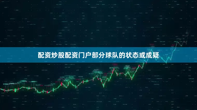 配资炒股配资门户部分球队的状态或成疑